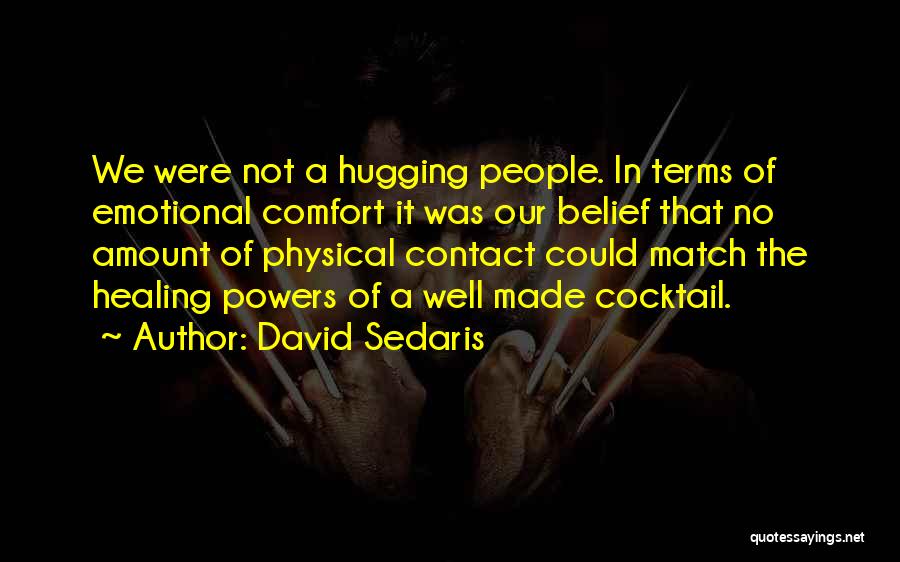 David Sedaris Quotes: We Were Not A Hugging People. In Terms Of Emotional Comfort It Was Our Belief That No Amount Of Physical