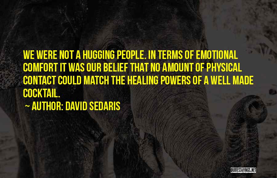 David Sedaris Quotes: We Were Not A Hugging People. In Terms Of Emotional Comfort It Was Our Belief That No Amount Of Physical