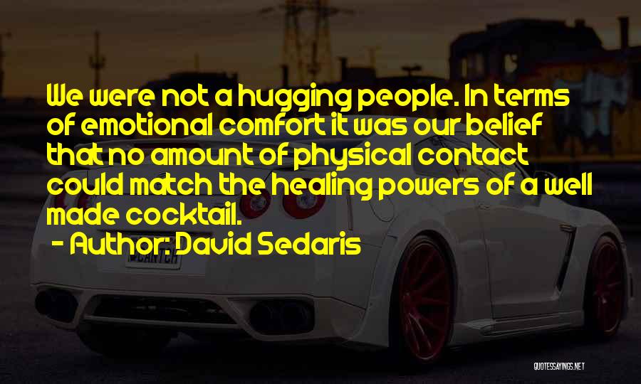 David Sedaris Quotes: We Were Not A Hugging People. In Terms Of Emotional Comfort It Was Our Belief That No Amount Of Physical