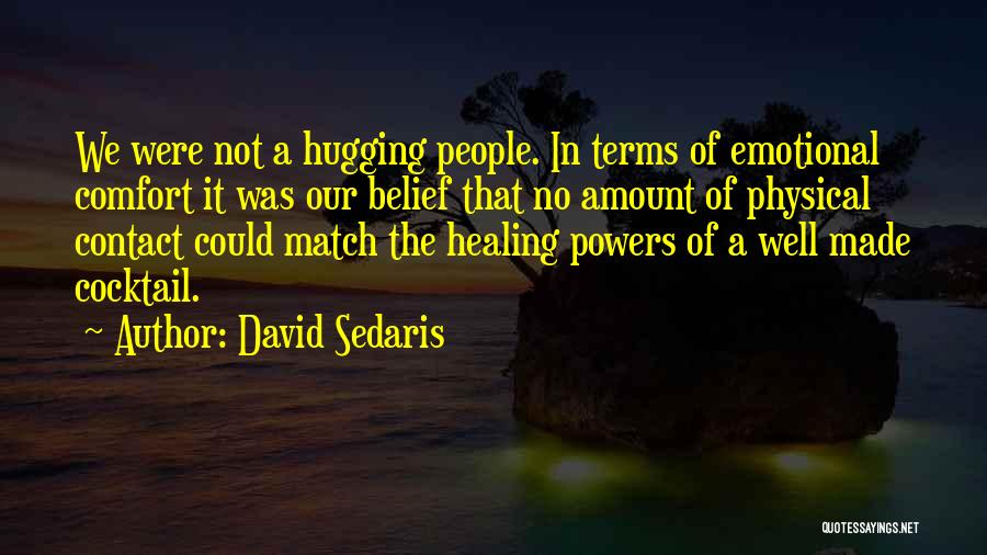 David Sedaris Quotes: We Were Not A Hugging People. In Terms Of Emotional Comfort It Was Our Belief That No Amount Of Physical