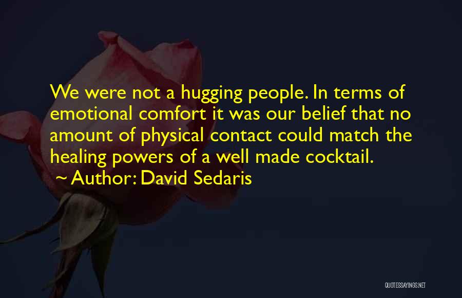 David Sedaris Quotes: We Were Not A Hugging People. In Terms Of Emotional Comfort It Was Our Belief That No Amount Of Physical