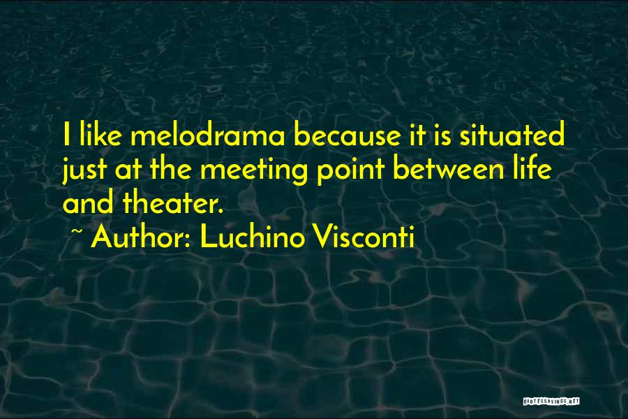 Luchino Visconti Quotes: I Like Melodrama Because It Is Situated Just At The Meeting Point Between Life And Theater.