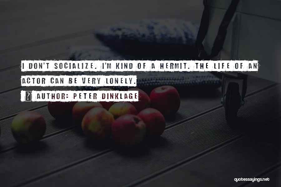 Peter Dinklage Quotes: I Don't Socialize. I'm Kind Of A Hermit. The Life Of An Actor Can Be Very Lonely.