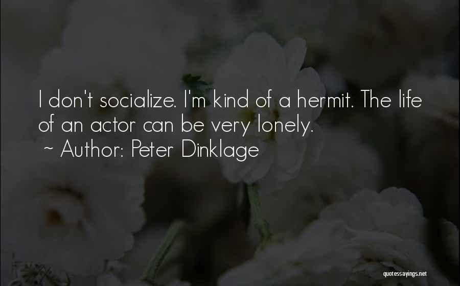 Peter Dinklage Quotes: I Don't Socialize. I'm Kind Of A Hermit. The Life Of An Actor Can Be Very Lonely.