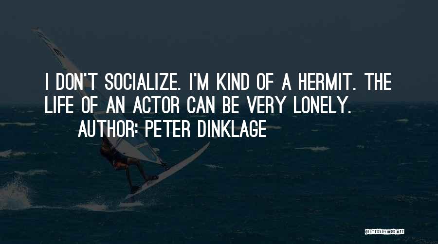 Peter Dinklage Quotes: I Don't Socialize. I'm Kind Of A Hermit. The Life Of An Actor Can Be Very Lonely.