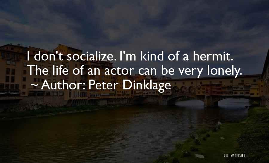Peter Dinklage Quotes: I Don't Socialize. I'm Kind Of A Hermit. The Life Of An Actor Can Be Very Lonely.