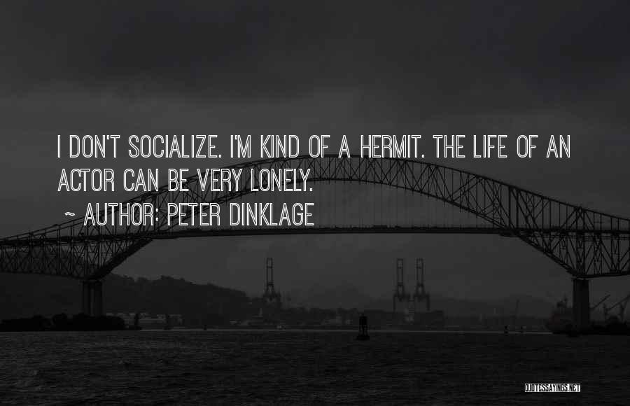 Peter Dinklage Quotes: I Don't Socialize. I'm Kind Of A Hermit. The Life Of An Actor Can Be Very Lonely.