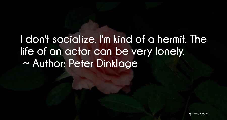 Peter Dinklage Quotes: I Don't Socialize. I'm Kind Of A Hermit. The Life Of An Actor Can Be Very Lonely.