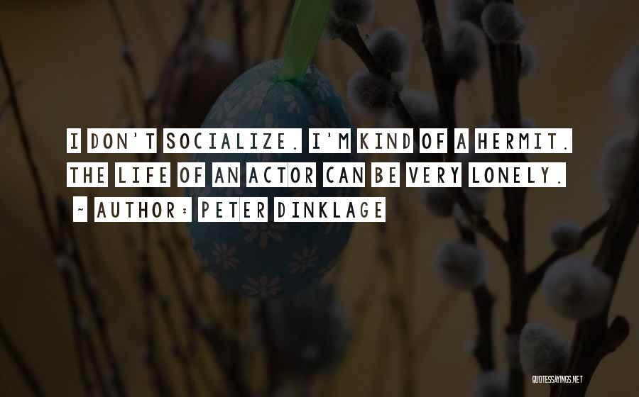 Peter Dinklage Quotes: I Don't Socialize. I'm Kind Of A Hermit. The Life Of An Actor Can Be Very Lonely.