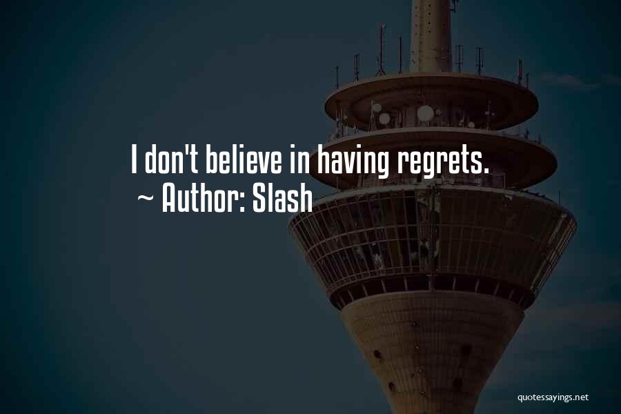 Slash Quotes: I Don't Believe In Having Regrets.