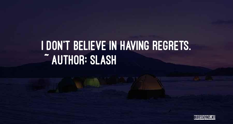 Slash Quotes: I Don't Believe In Having Regrets.