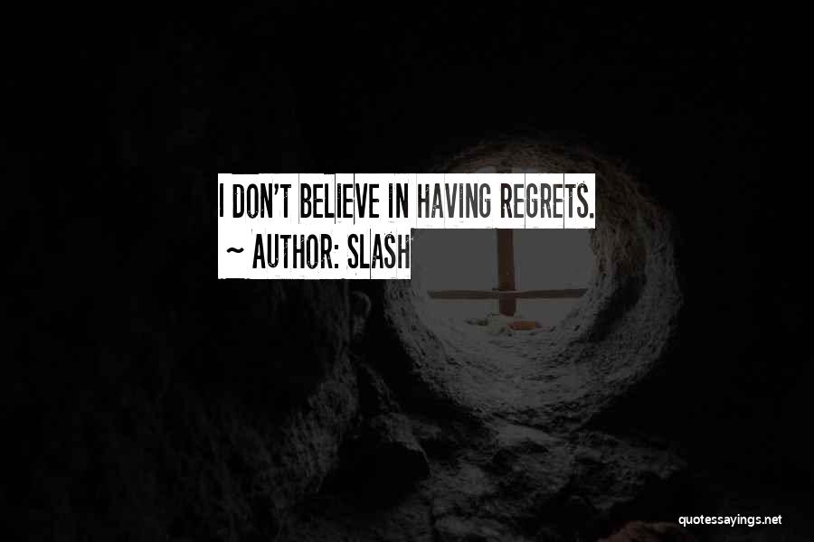 Slash Quotes: I Don't Believe In Having Regrets.