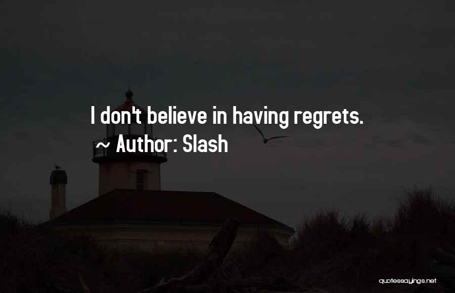 Slash Quotes: I Don't Believe In Having Regrets.