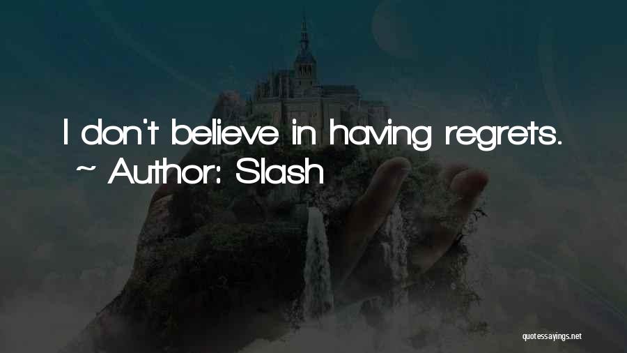 Slash Quotes: I Don't Believe In Having Regrets.