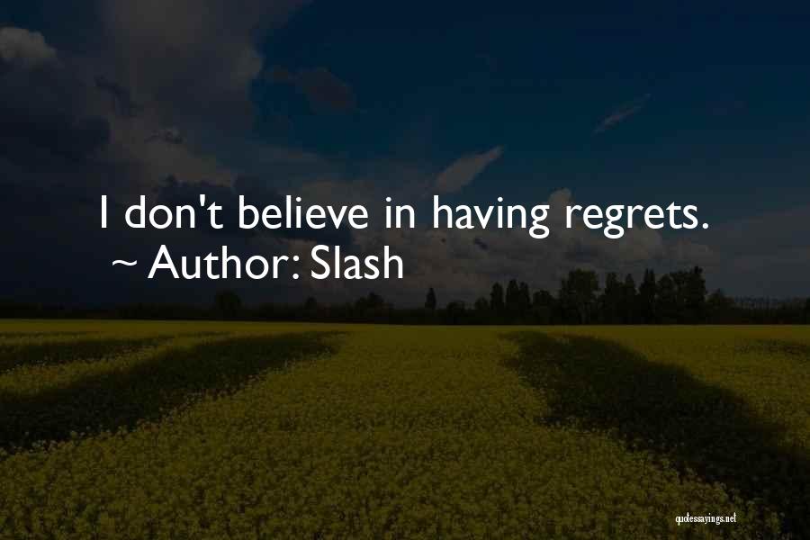 Slash Quotes: I Don't Believe In Having Regrets.