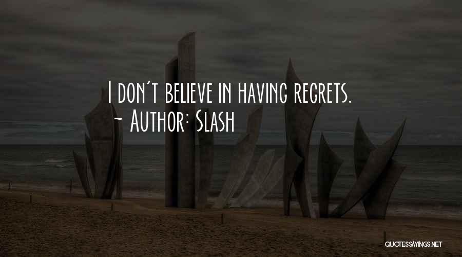 Slash Quotes: I Don't Believe In Having Regrets.