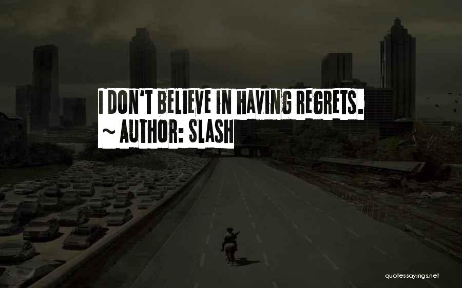 Slash Quotes: I Don't Believe In Having Regrets.