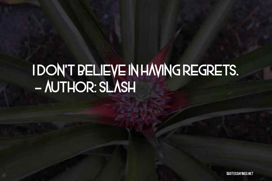 Slash Quotes: I Don't Believe In Having Regrets.