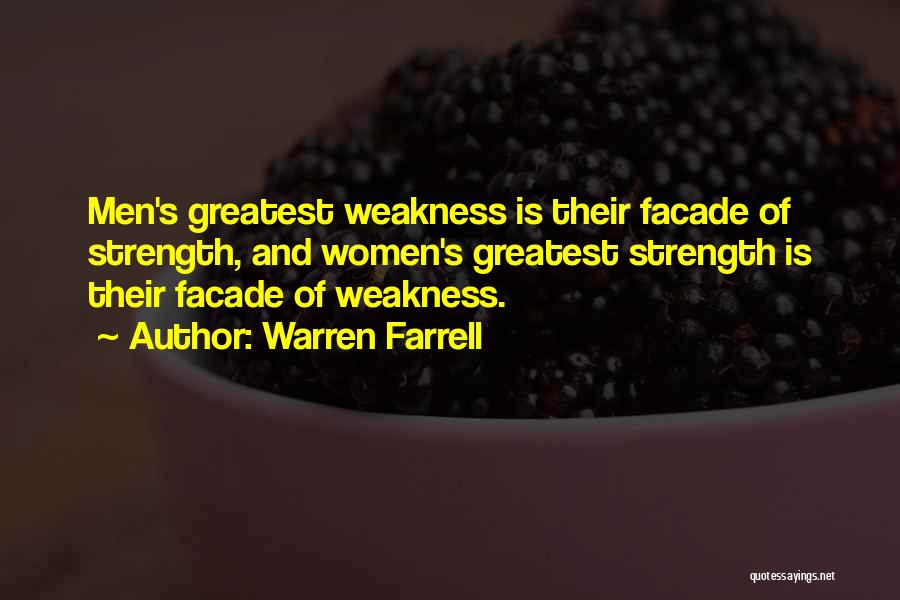 Warren Farrell Quotes: Men's Greatest Weakness Is Their Facade Of Strength, And Women's Greatest Strength Is Their Facade Of Weakness.
