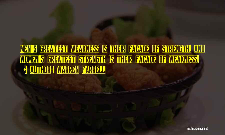 Warren Farrell Quotes: Men's Greatest Weakness Is Their Facade Of Strength, And Women's Greatest Strength Is Their Facade Of Weakness.