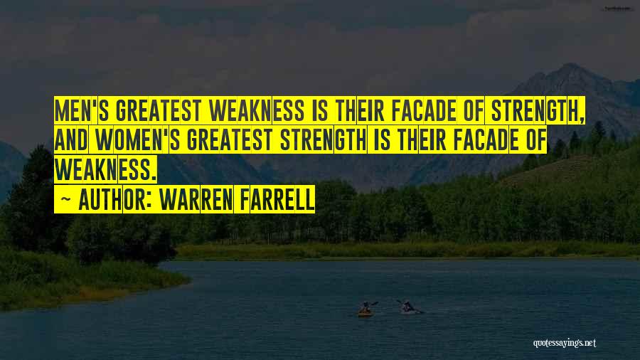 Warren Farrell Quotes: Men's Greatest Weakness Is Their Facade Of Strength, And Women's Greatest Strength Is Their Facade Of Weakness.