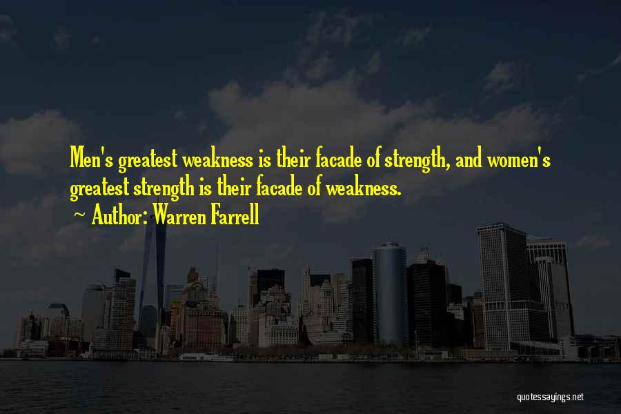 Warren Farrell Quotes: Men's Greatest Weakness Is Their Facade Of Strength, And Women's Greatest Strength Is Their Facade Of Weakness.