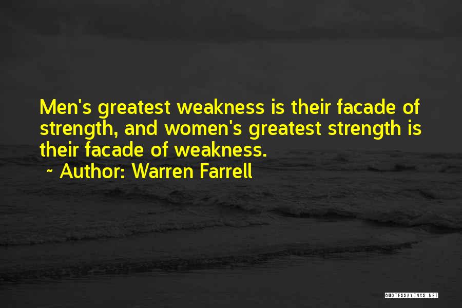 Warren Farrell Quotes: Men's Greatest Weakness Is Their Facade Of Strength, And Women's Greatest Strength Is Their Facade Of Weakness.