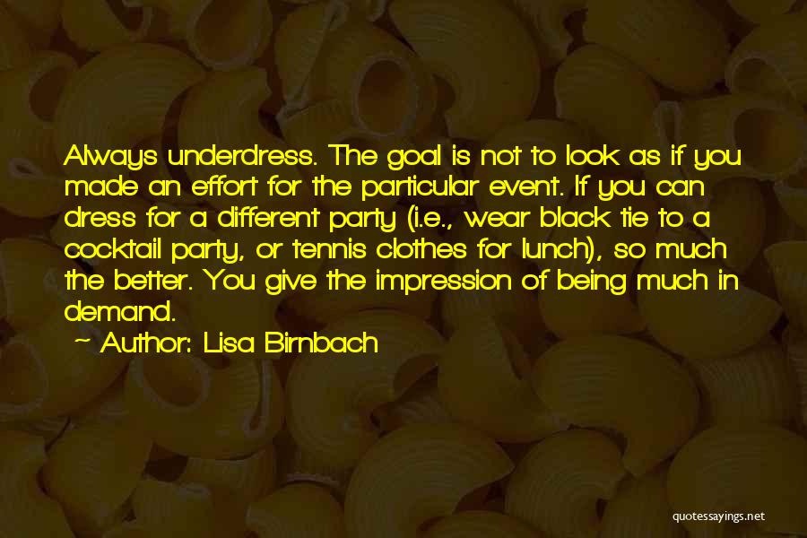 Lisa Birnbach Quotes: Always Underdress. The Goal Is Not To Look As If You Made An Effort For The Particular Event. If You