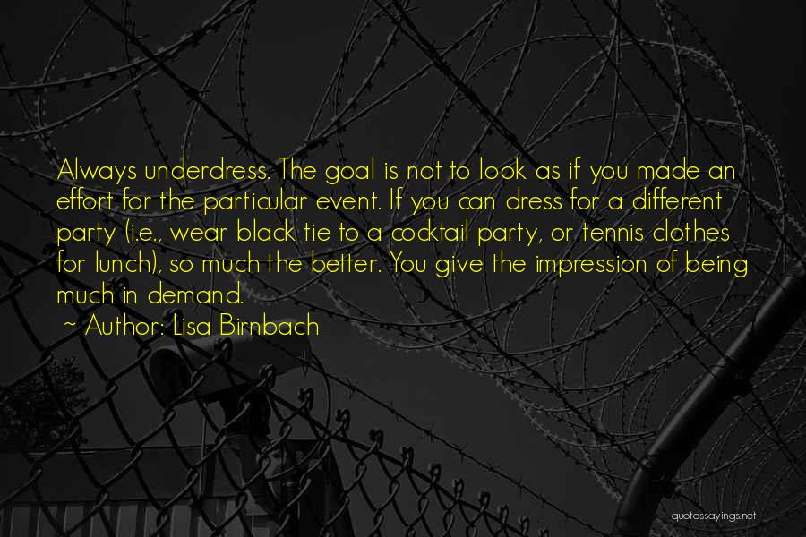 Lisa Birnbach Quotes: Always Underdress. The Goal Is Not To Look As If You Made An Effort For The Particular Event. If You