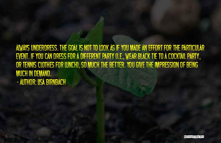 Lisa Birnbach Quotes: Always Underdress. The Goal Is Not To Look As If You Made An Effort For The Particular Event. If You