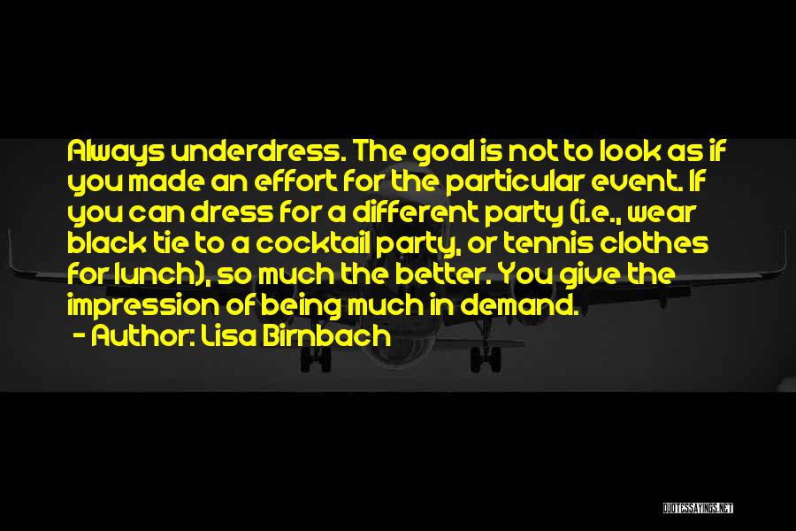 Lisa Birnbach Quotes: Always Underdress. The Goal Is Not To Look As If You Made An Effort For The Particular Event. If You