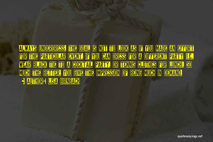 Lisa Birnbach Quotes: Always Underdress. The Goal Is Not To Look As If You Made An Effort For The Particular Event. If You