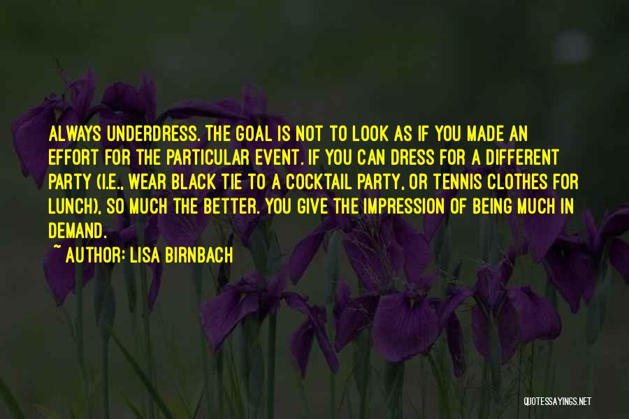 Lisa Birnbach Quotes: Always Underdress. The Goal Is Not To Look As If You Made An Effort For The Particular Event. If You