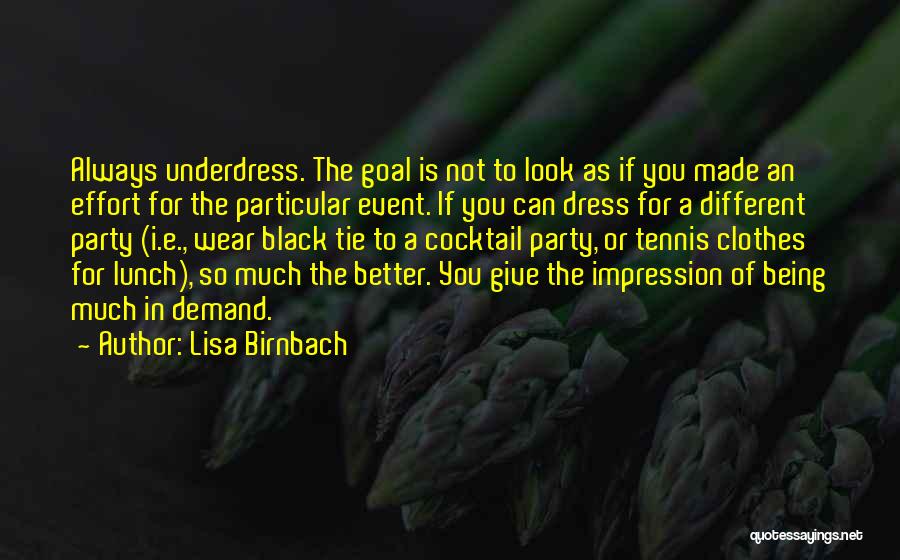 Lisa Birnbach Quotes: Always Underdress. The Goal Is Not To Look As If You Made An Effort For The Particular Event. If You