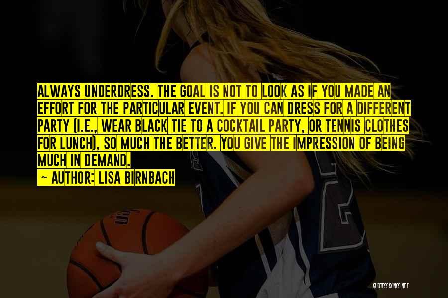 Lisa Birnbach Quotes: Always Underdress. The Goal Is Not To Look As If You Made An Effort For The Particular Event. If You