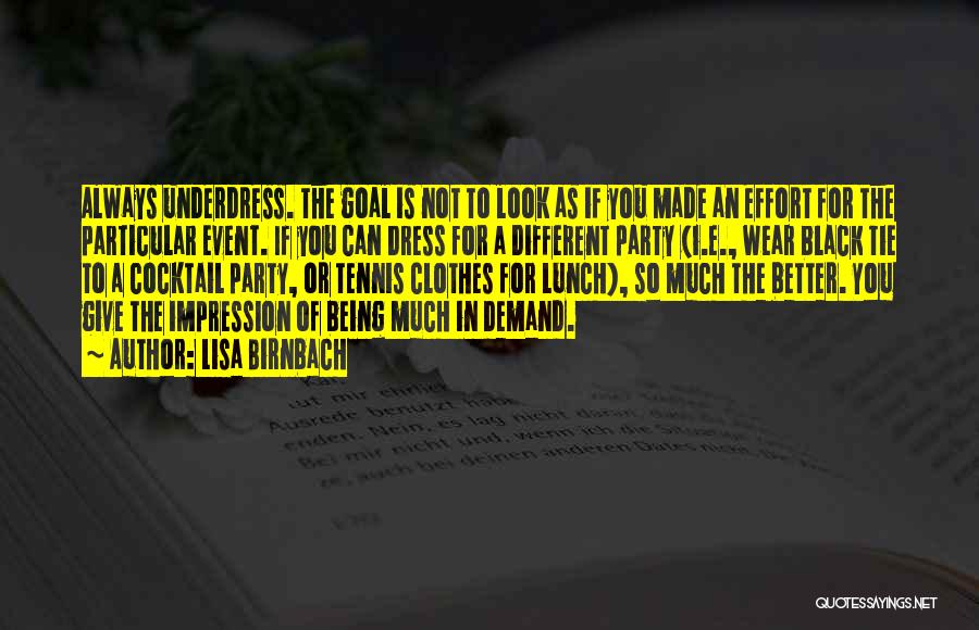 Lisa Birnbach Quotes: Always Underdress. The Goal Is Not To Look As If You Made An Effort For The Particular Event. If You