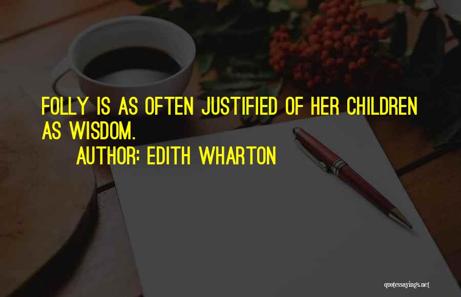 Edith Wharton Quotes: Folly Is As Often Justified Of Her Children As Wisdom.