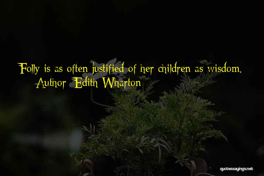 Edith Wharton Quotes: Folly Is As Often Justified Of Her Children As Wisdom.