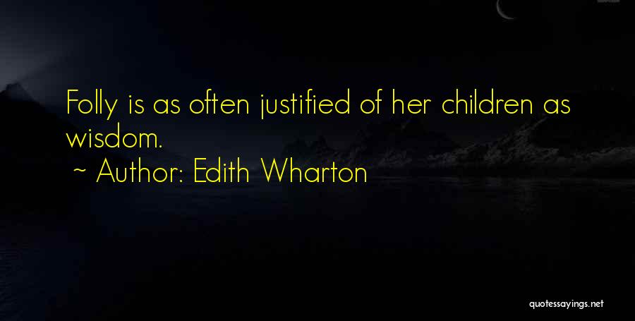Edith Wharton Quotes: Folly Is As Often Justified Of Her Children As Wisdom.