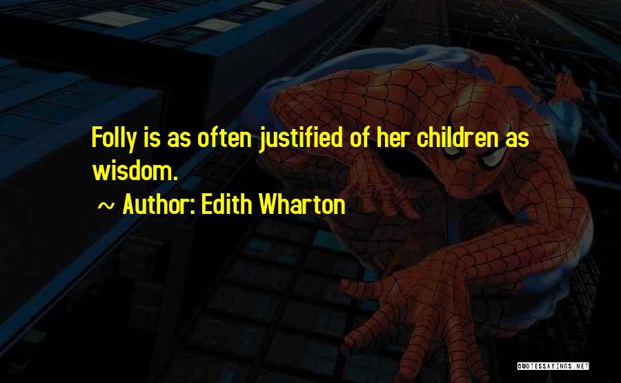 Edith Wharton Quotes: Folly Is As Often Justified Of Her Children As Wisdom.
