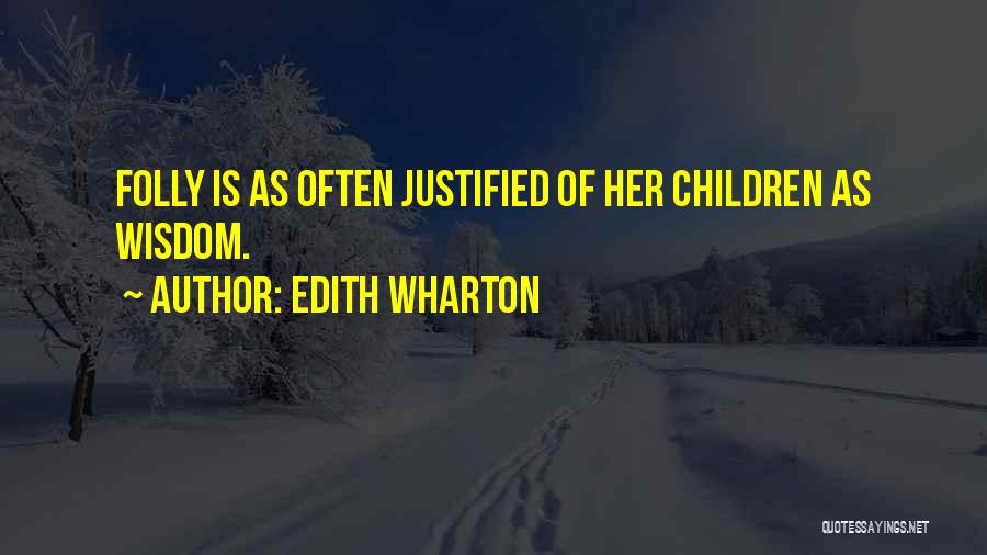 Edith Wharton Quotes: Folly Is As Often Justified Of Her Children As Wisdom.