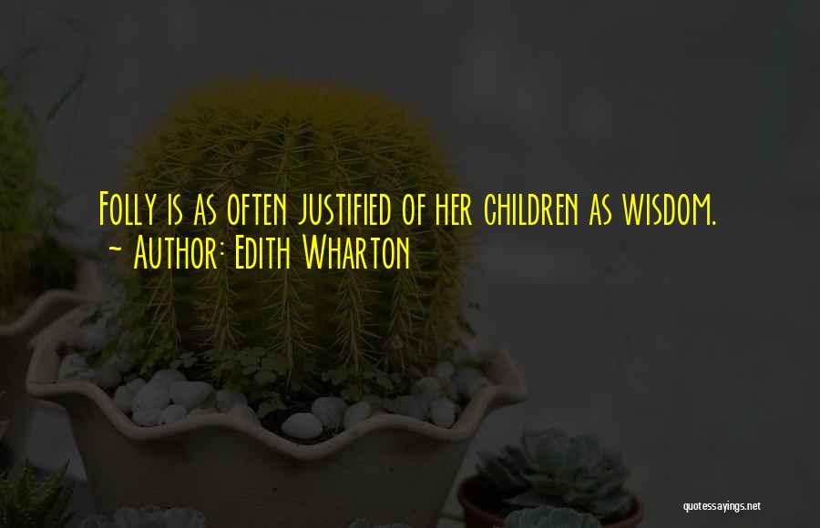 Edith Wharton Quotes: Folly Is As Often Justified Of Her Children As Wisdom.