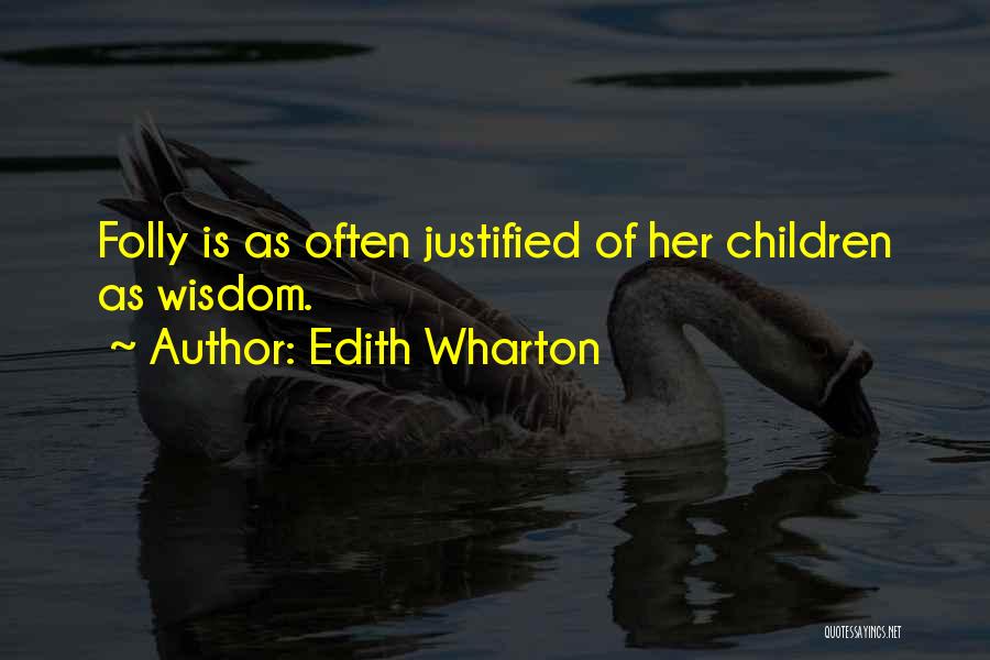 Edith Wharton Quotes: Folly Is As Often Justified Of Her Children As Wisdom.