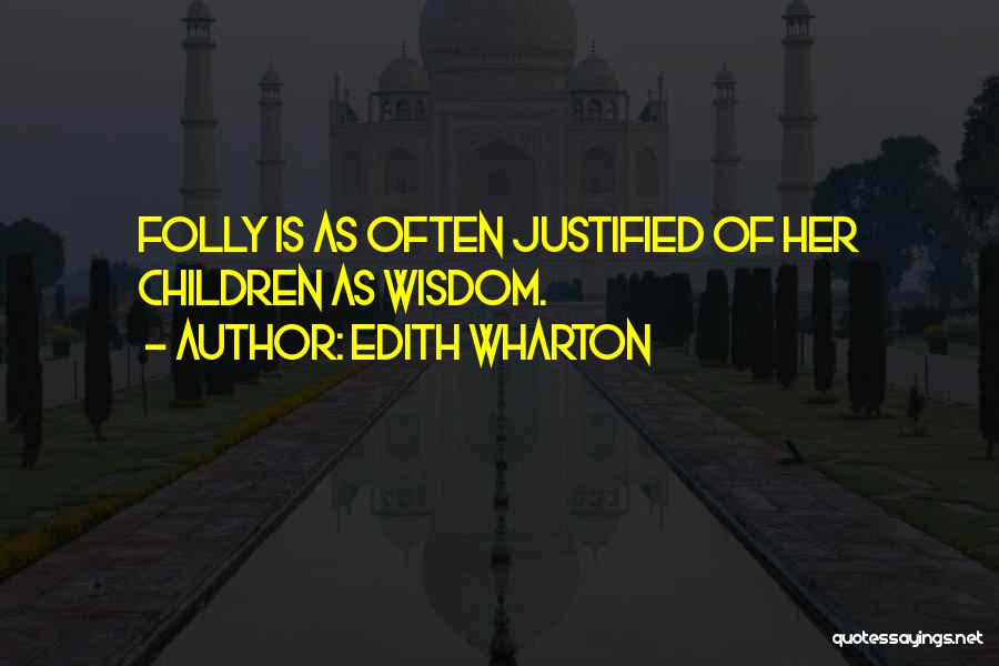 Edith Wharton Quotes: Folly Is As Often Justified Of Her Children As Wisdom.