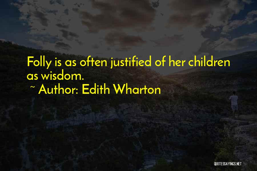 Edith Wharton Quotes: Folly Is As Often Justified Of Her Children As Wisdom.