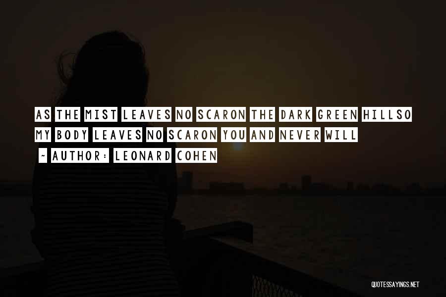 Leonard Cohen Quotes: As The Mist Leaves No Scaron The Dark Green Hillso My Body Leaves No Scaron You And Never Will