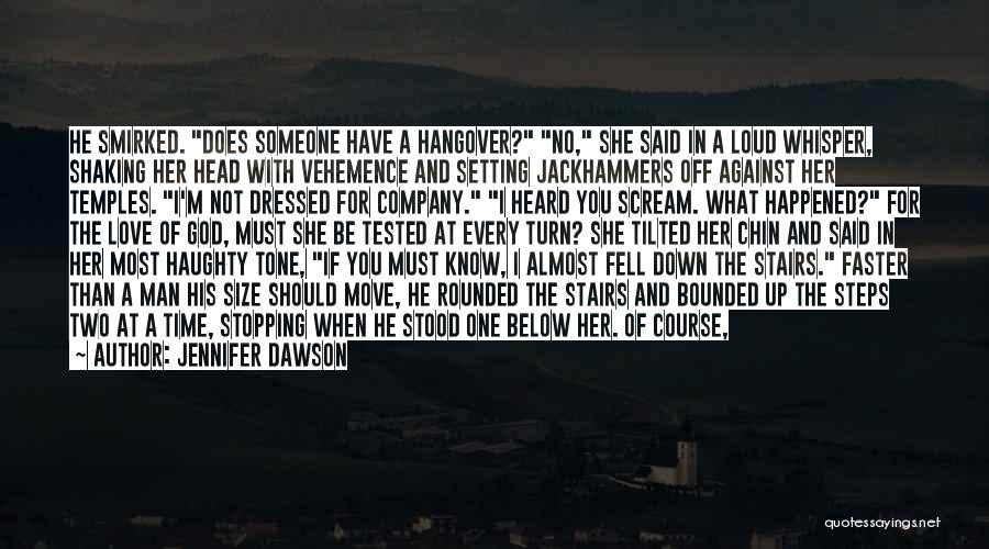 Jennifer Dawson Quotes: He Smirked. Does Someone Have A Hangover? No, She Said In A Loud Whisper, Shaking Her Head With Vehemence And