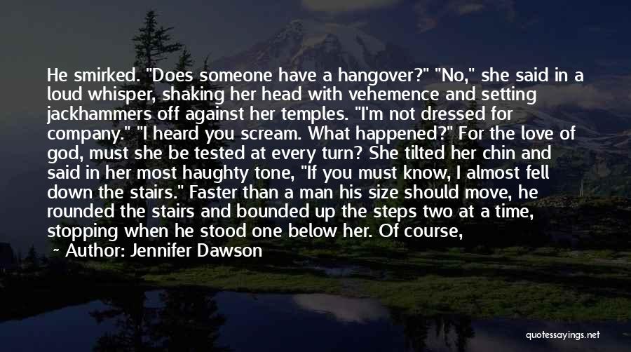 Jennifer Dawson Quotes: He Smirked. Does Someone Have A Hangover? No, She Said In A Loud Whisper, Shaking Her Head With Vehemence And