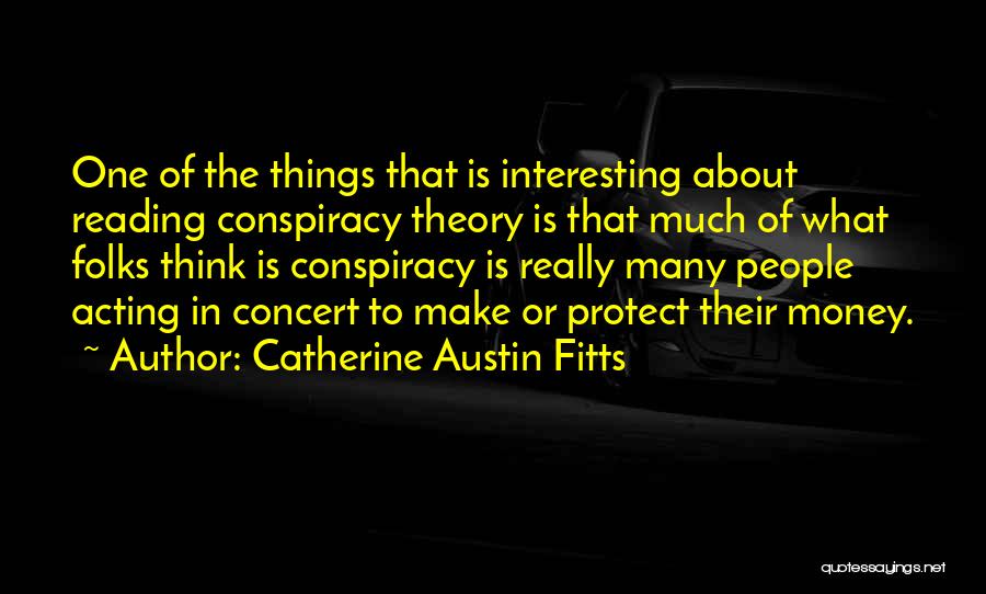 Catherine Austin Fitts Quotes: One Of The Things That Is Interesting About Reading Conspiracy Theory Is That Much Of What Folks Think Is Conspiracy