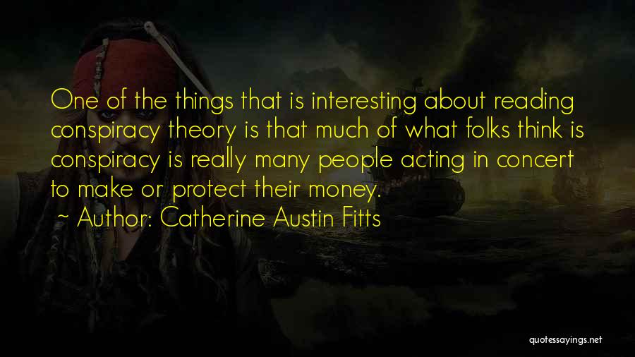 Catherine Austin Fitts Quotes: One Of The Things That Is Interesting About Reading Conspiracy Theory Is That Much Of What Folks Think Is Conspiracy